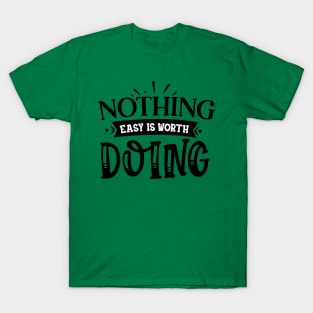 Nothing Easy is Worth Doing T-Shirt